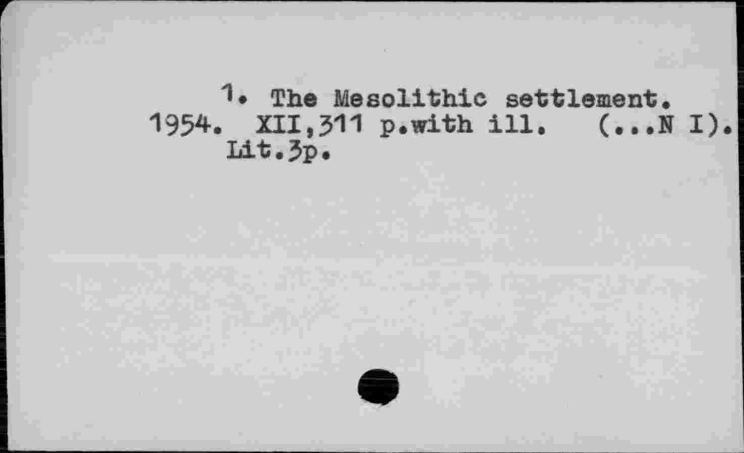 ﻿The Mesolithic settlement.
1954. XII,JU p.with ill. (...N I) Lit.Эр.